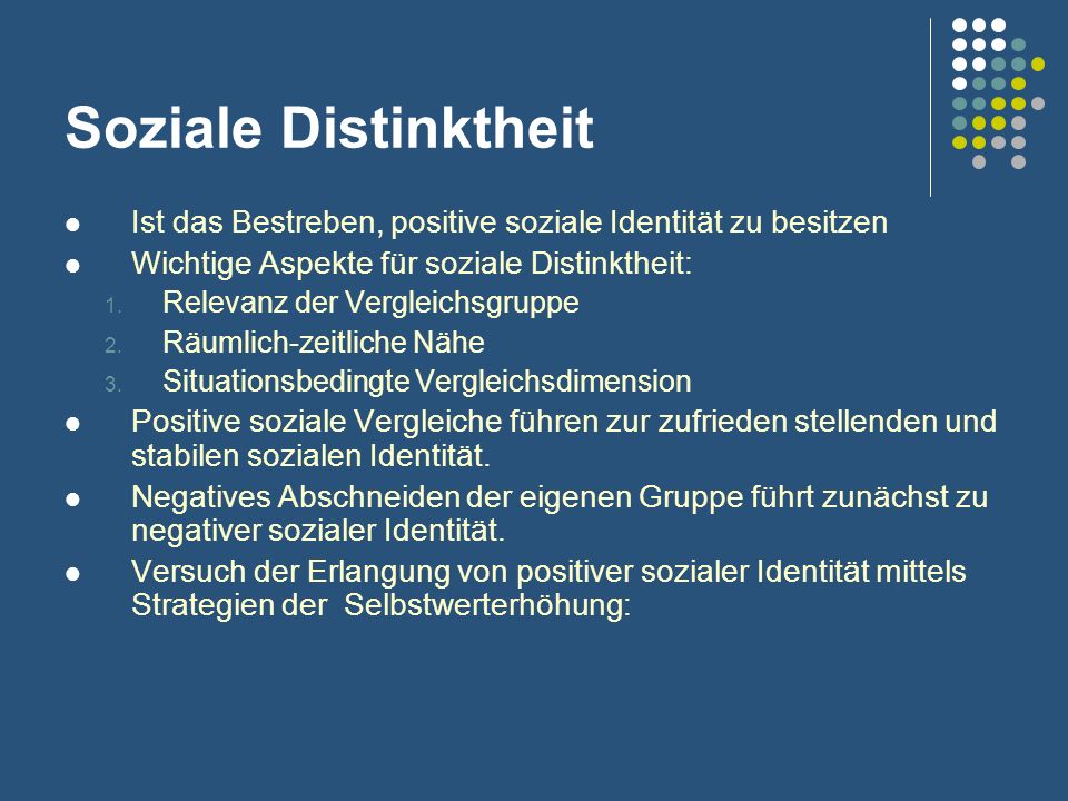 Soziale Distinktheit Ist das Bestreben, positive soziale Identität zu besitzen. Wichtige Aspekte für soziale Distinktheit: