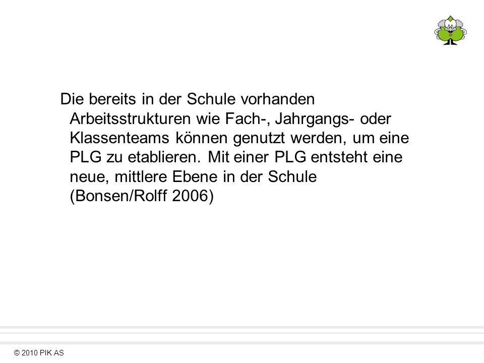 Die bereits in der Schule vorhanden Arbeitsstrukturen wie Fach-, Jahrgangs- oder Klassenteams können genutzt werden, um eine PLG zu etablieren.