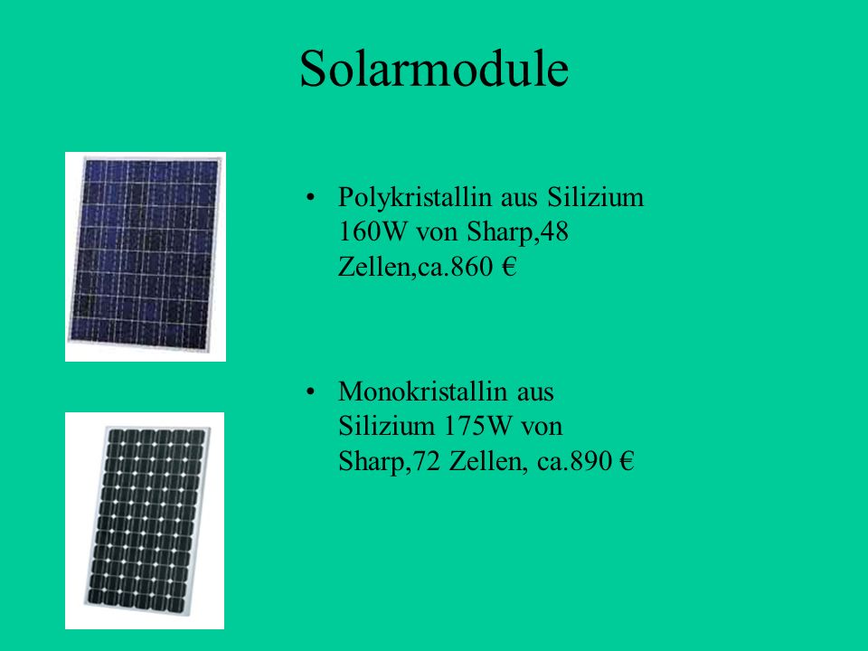 Solarmodule Polykristallin aus Silizium 160W von Sharp,48 Zellen,ca.860 € Monokristallin aus Silizium 175W von Sharp,72 Zellen, ca.890 €