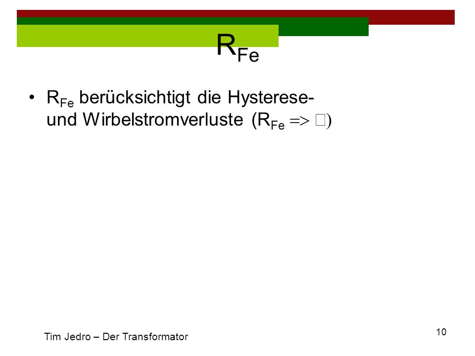 RFe RFe berücksichtigt die Hysterese- und Wirbelstromverluste (RFe => ¥) Tim Jedro – Der Transformator.
