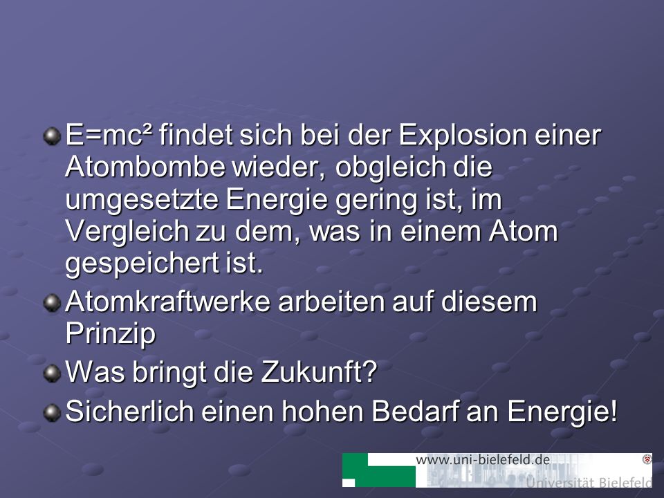 E=mc² findet sich bei der Explosion einer Atombombe wieder, obgleich die umgesetzte Energie gering ist, im Vergleich zu dem, was in einem Atom gespeichert ist.