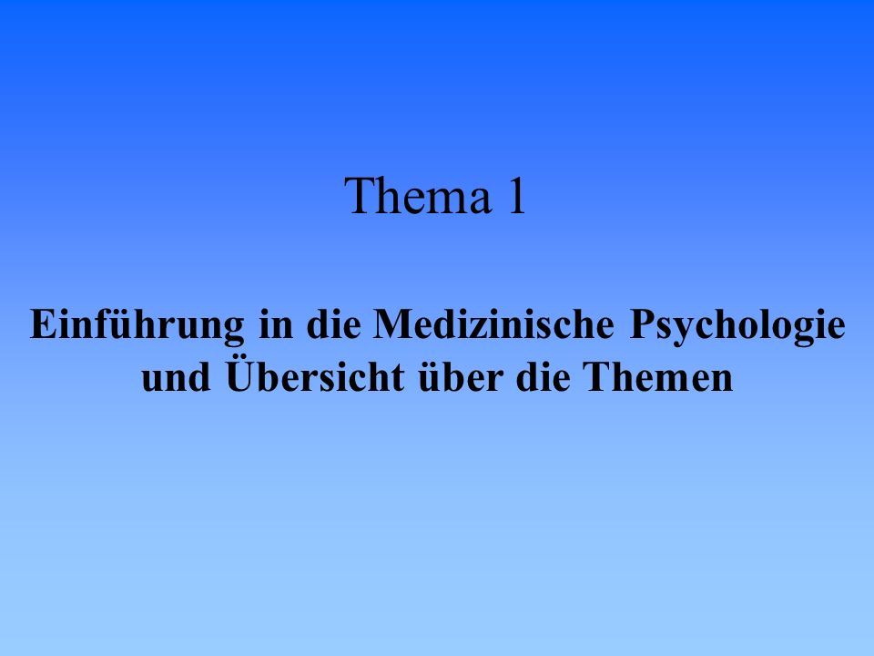 Thema 1 Einführung in die Medizinische Psychologie und Übersicht über die Themen