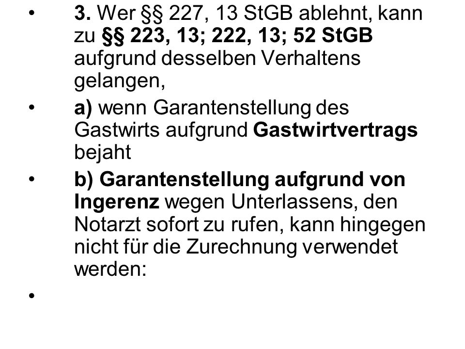 3. Wer §§ 227, 13 StGB ablehnt, kann zu §§ 223, 13; 222, 13; 52 StGB aufgrund desselben Verhaltens gelangen,