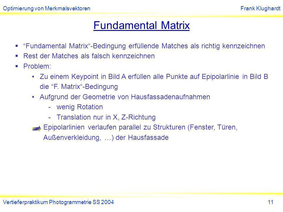 Fundamental Matrix Fundamental Matrix -Bedingung erfüllende Matches als richtig kennzeichnen. Rest der Matches als falsch kennzeichnen.