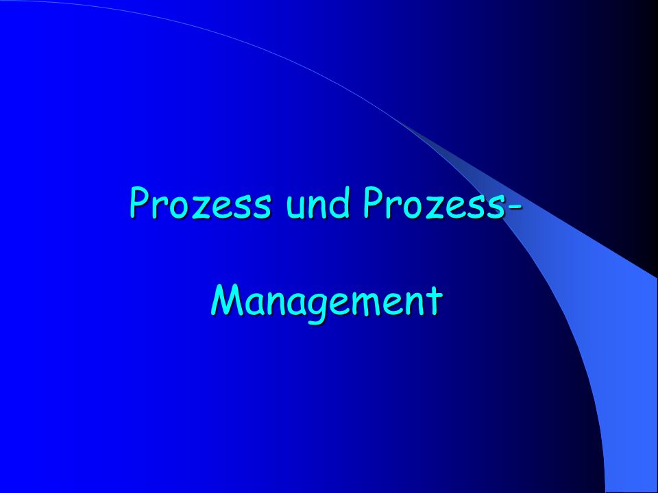 Prozess und Prozess- Management
