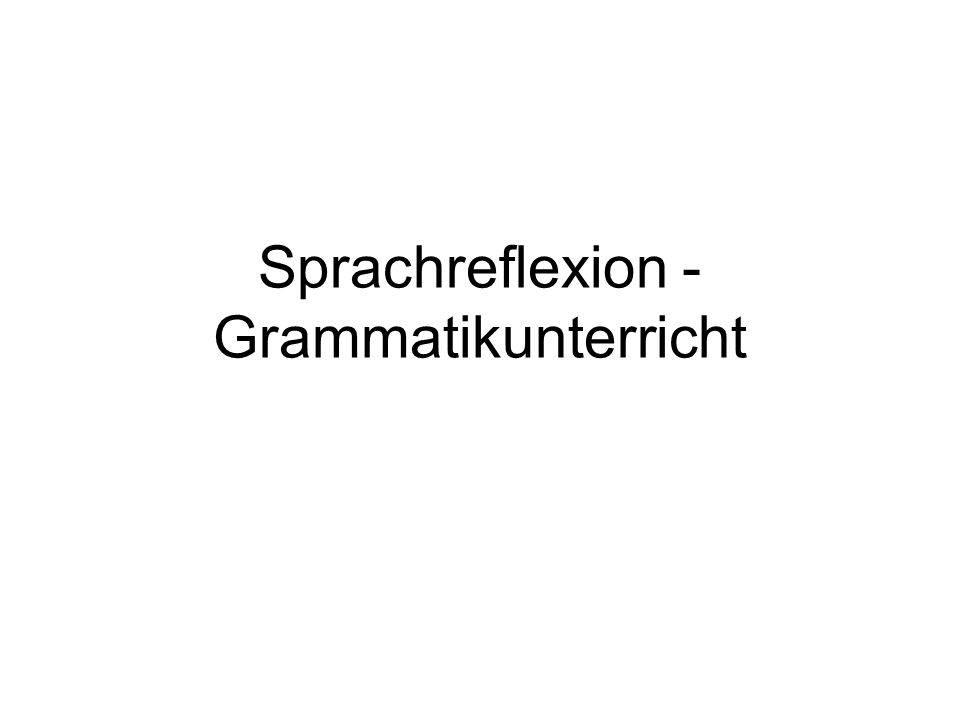 Sprachreflexion - Grammatikunterricht