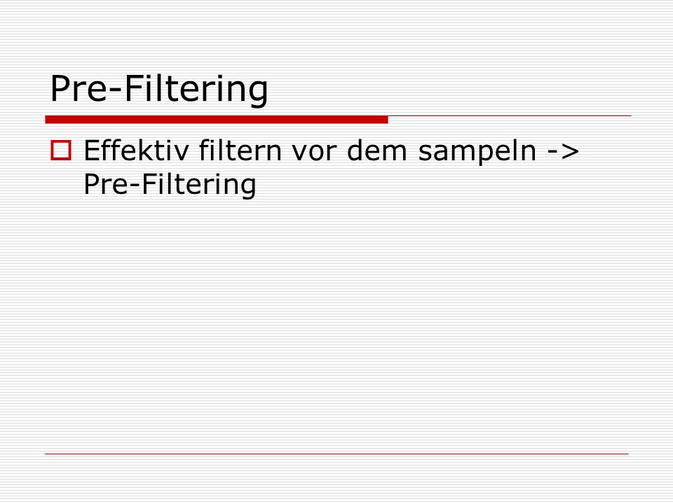 Pre-Filtering Effektiv filtern vor dem sampeln -> Pre-Filtering