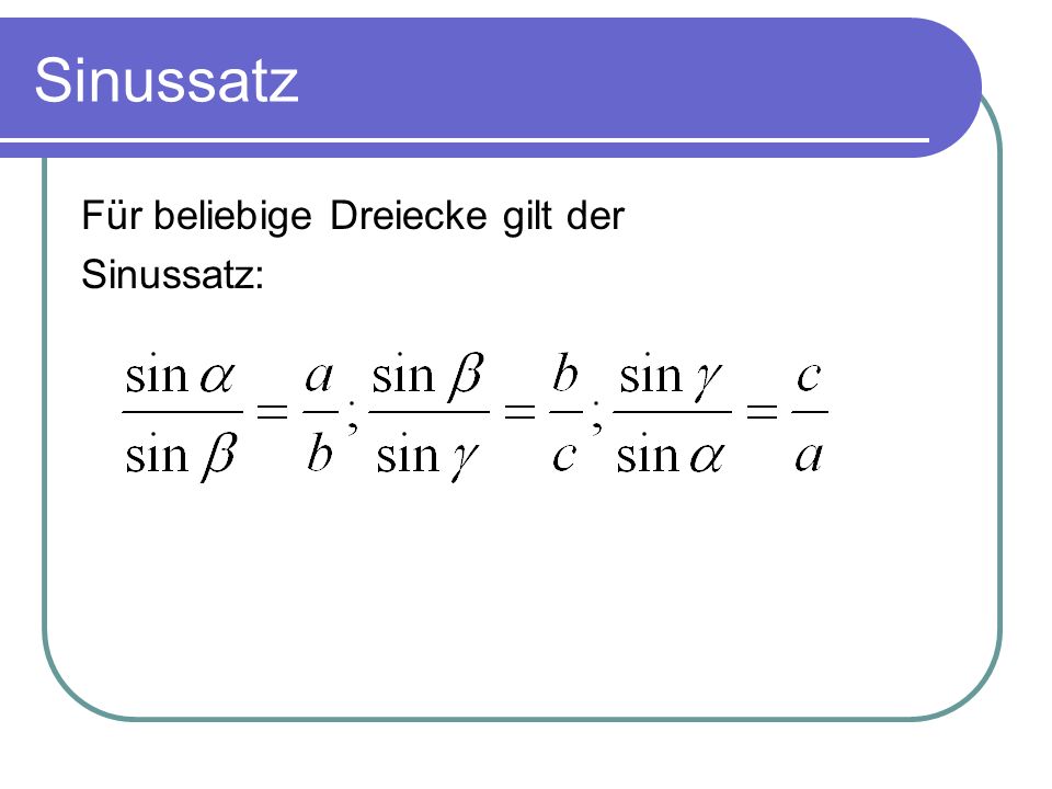 Sinussatz Für beliebige Dreiecke gilt der Sinussatz: