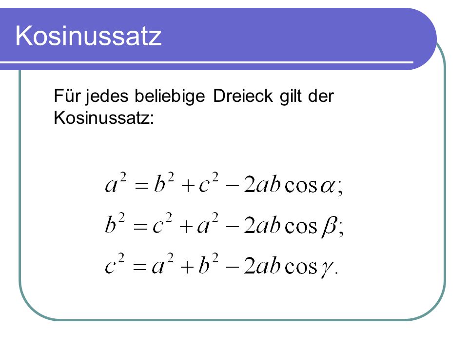 Kosinussatz Für jedes beliebige Dreieck gilt der Kosinussatz: