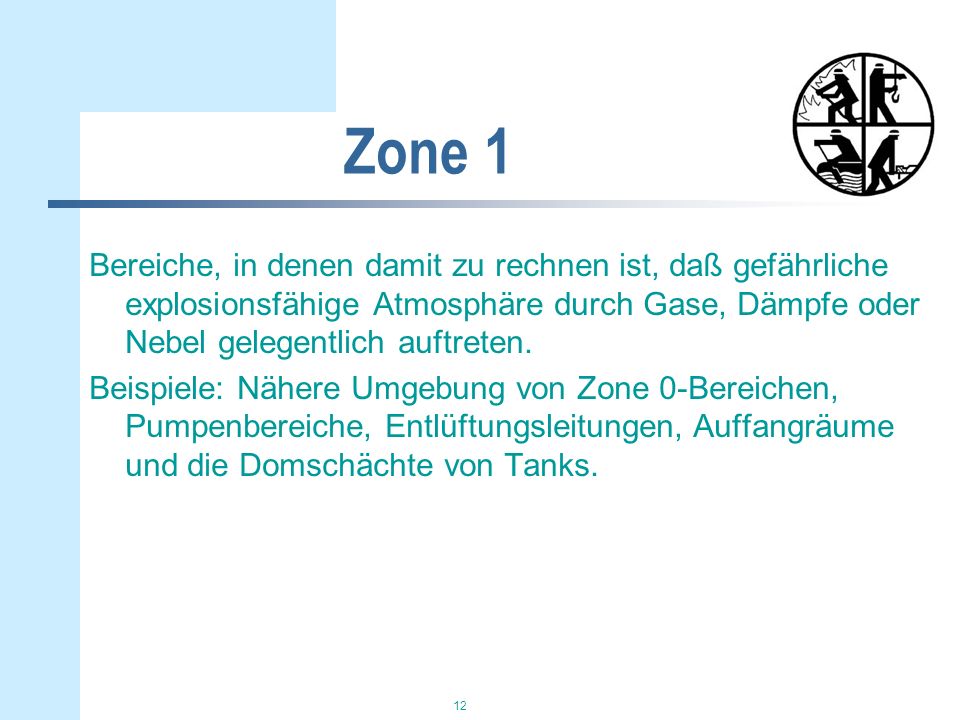 Zone 1 Bereiche, in denen damit zu rechnen ist, daß gefährliche explosionsfähige Atmosphäre durch Gase, Dämpfe oder Nebel gelegentlich auftreten.