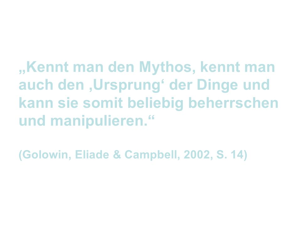 „Kennt man den Mythos, kennt man auch den ‚Ursprung‘ der Dinge und