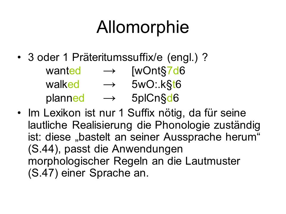 Allomorphie 3 oder 1 Präteritumssuffix/e (engl.) wanted → [wOnt§7d6 walked → 5wO:.k§t6 planned → 5plCn§d6.