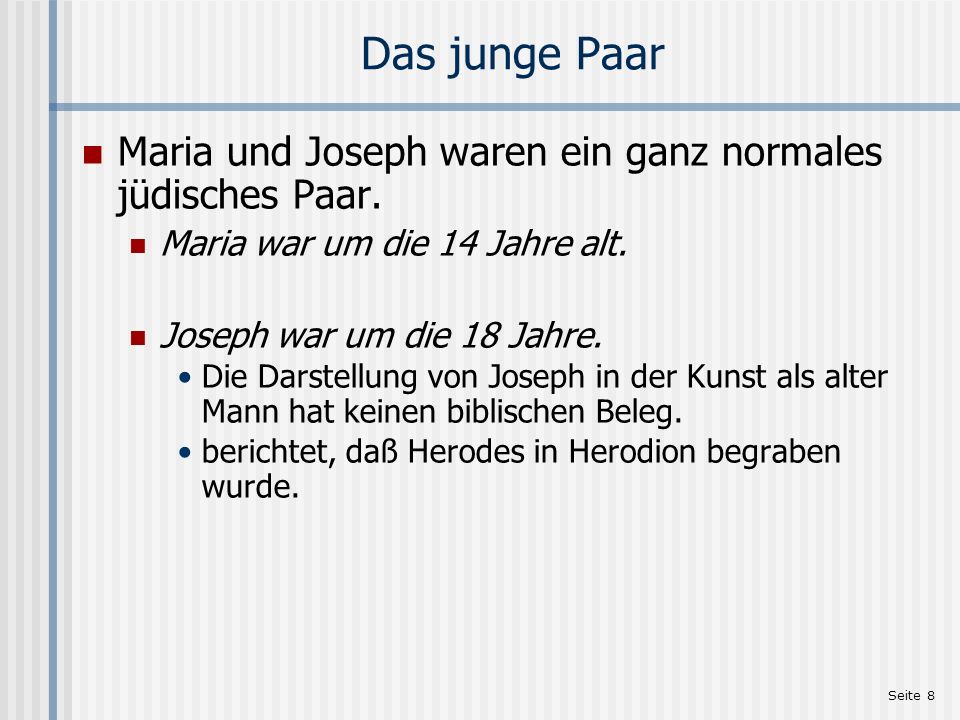 Das junge Paar Maria und Joseph waren ein ganz normales jüdisches Paar. Maria war um die 14 Jahre alt.