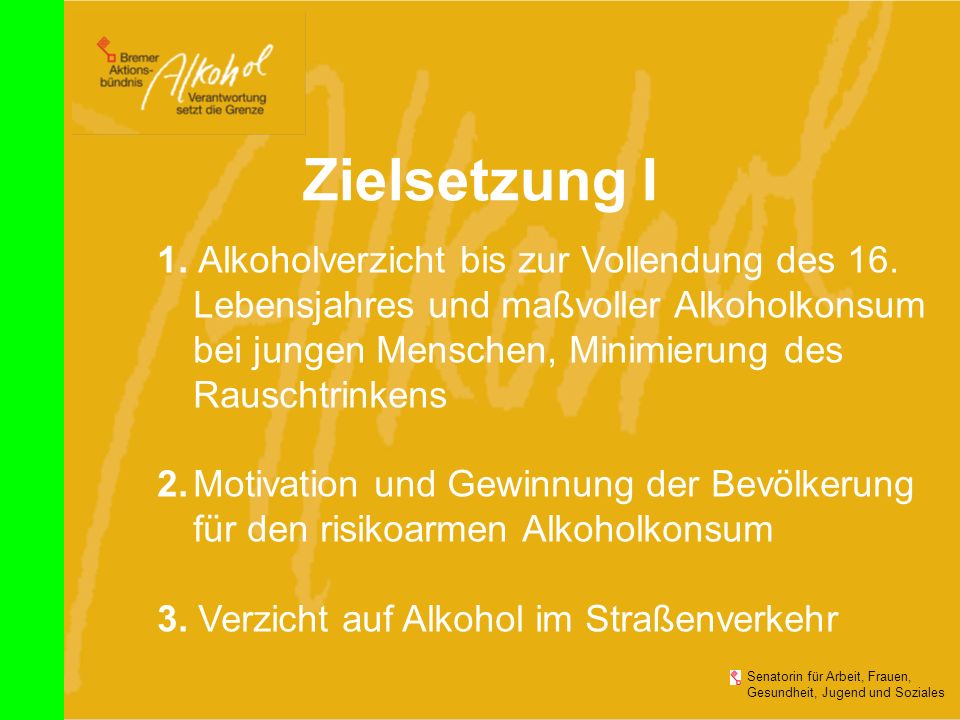 Zielsetzung I 1. Alkoholverzicht bis zur Vollendung des 16. Lebensjahres und maßvoller Alkoholkonsum.