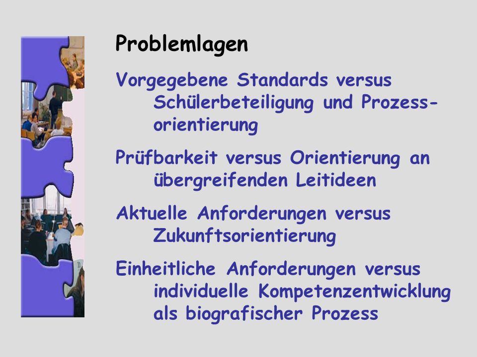 Problemlagen Vorgegebene Standards versus Schülerbeteiligung und Prozess-orientierung. Prüfbarkeit versus Orientierung an übergreifenden Leitideen.