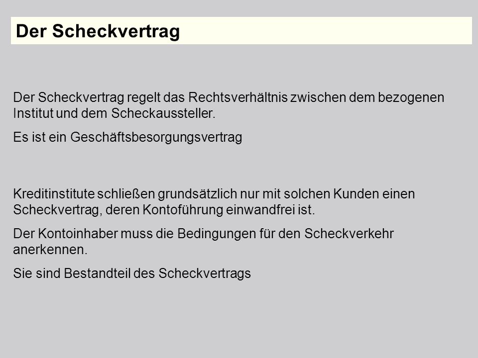Der Scheckvertrag Der Scheckvertrag regelt das Rechtsverhältnis zwischen dem bezogenen Institut und dem Scheckaussteller.