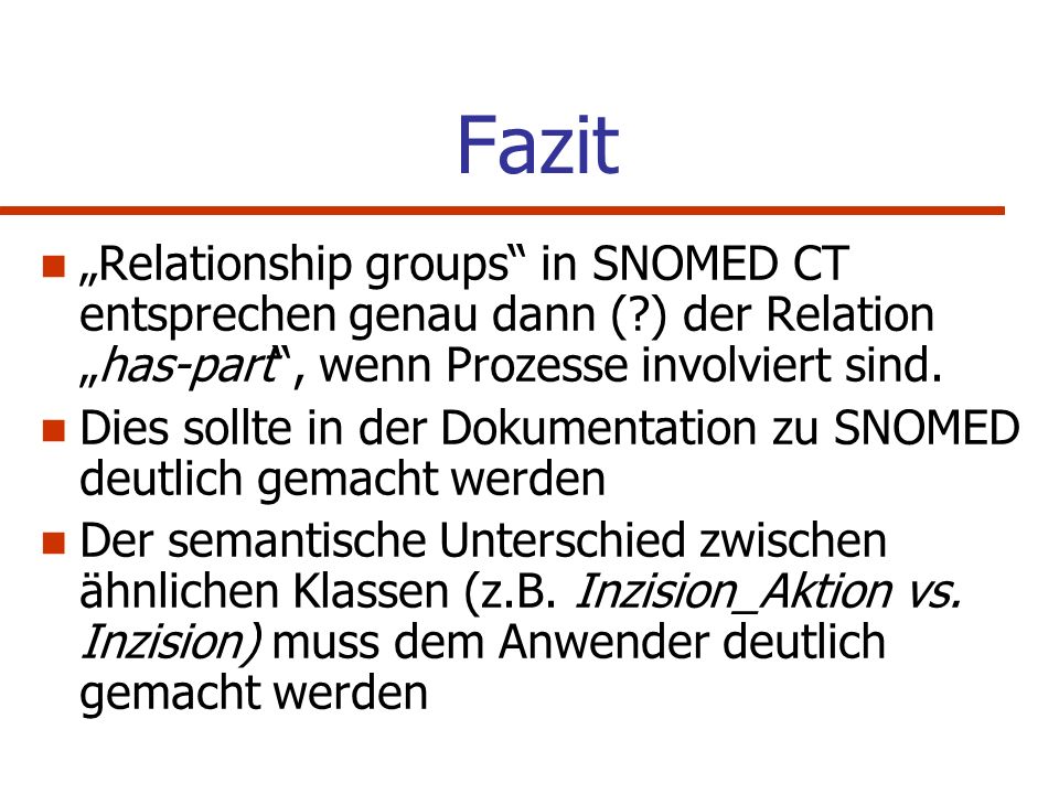 Fazit „Relationship groups in SNOMED CT entsprechen genau dann ( ) der Relation „has-part , wenn Prozesse involviert sind.