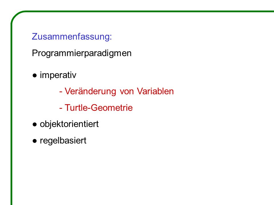 Zusammenfassung: Programmierparadigmen. ● imperativ. - Veränderung von Variablen. - Turtle-Geometrie.