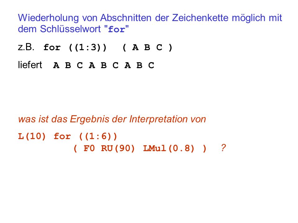 Wiederholung von Abschnitten der Zeichenkette möglich mit dem Schlüsselwort for