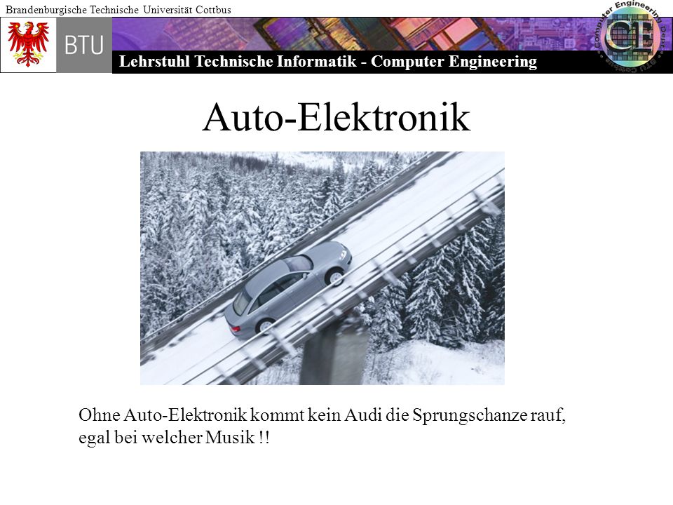 Auto-Elektronik Ohne Auto-Elektronik kommt kein Audi die Sprungschanze rauf, egal bei welcher Musik !!