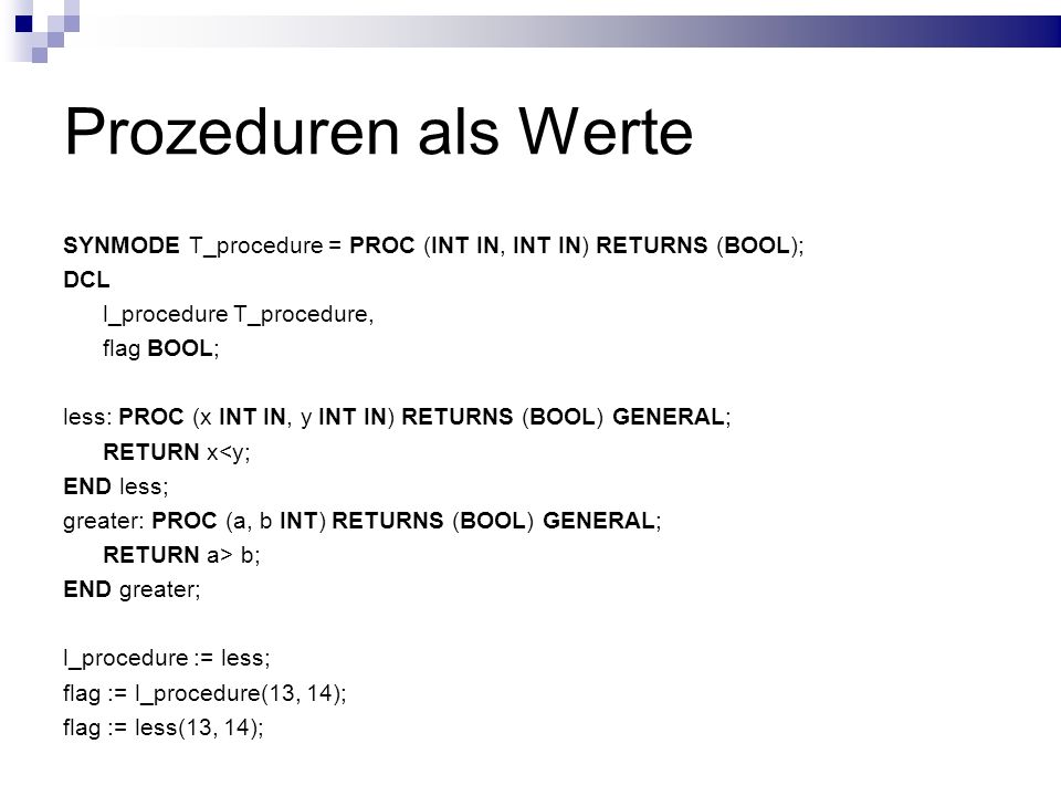 Prozeduren als Werte SYNMODE T_procedure = PROC (INT IN, INT IN) RETURNS (BOOL); DCL. l_procedure T_procedure,