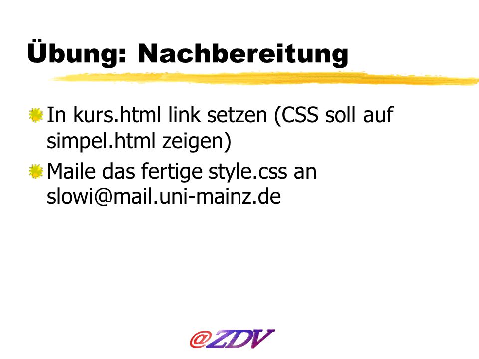 Übung: Nachbereitung In kurs.html link setzen (CSS soll auf simpel.html zeigen) Maile das fertige style.css an