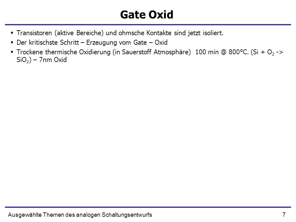 Gate Oxid Transistoren (aktive Bereiche) und ohmsche Kontakte sind jetzt isoliert. Der kritischste Schritt – Erzeugung vom Gate – Oxid.