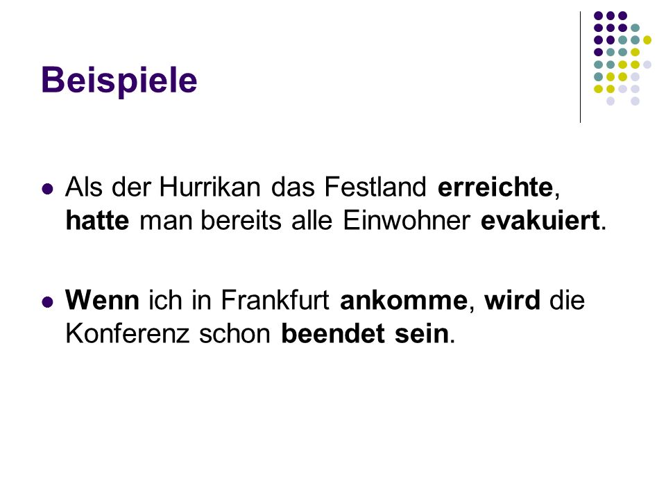Beispiele Als der Hurrikan das Festland erreichte, hatte man bereits alle Einwohner evakuiert.