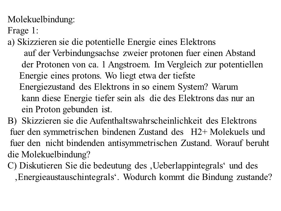 Molekuelbindung: Frage 1: a) Skizzieren sie die potentielle Energie eines Elektrons. auf der Verbindungsachse zweier protonen fuer einen Abstand.