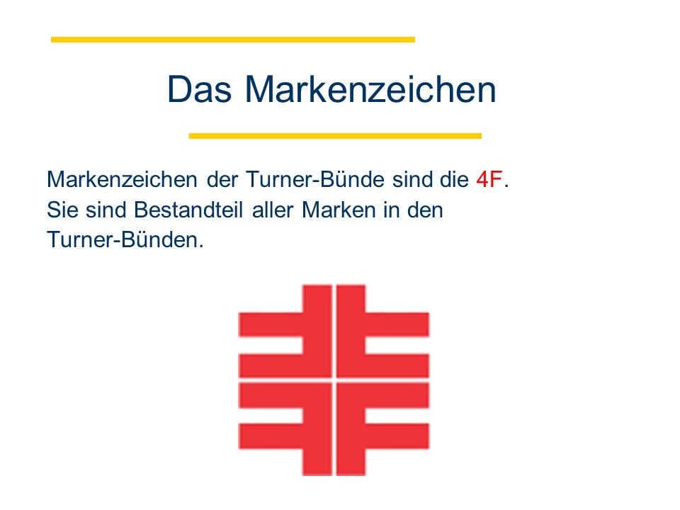Das Markenzeichen Markenzeichen der Turner-Bünde sind die 4F.