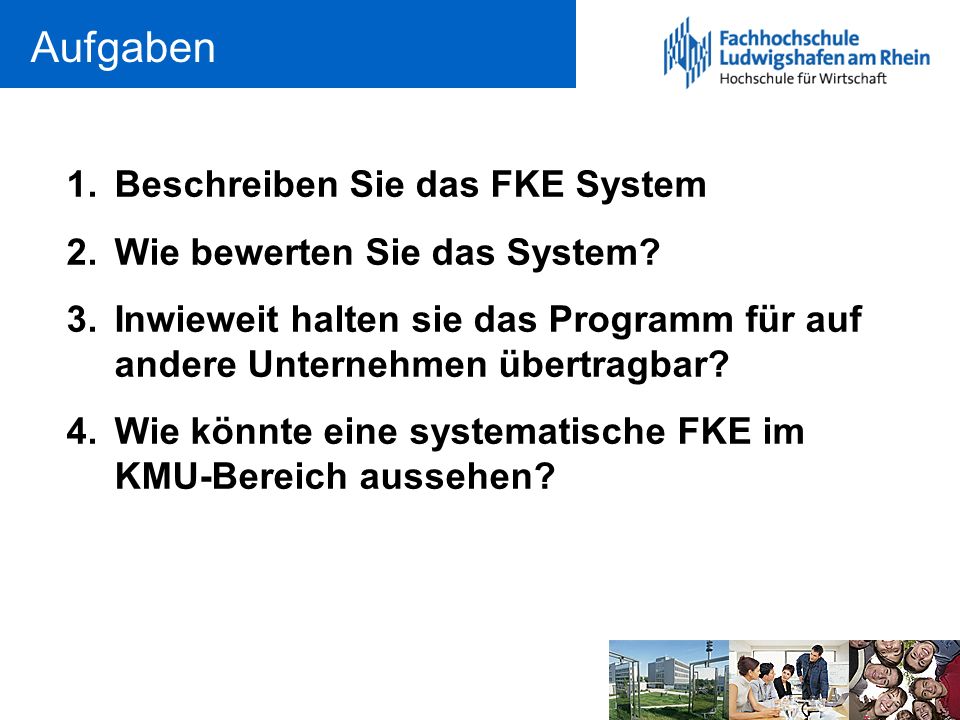 Aufgaben Beschreiben Sie das FKE System Wie bewerten Sie das System