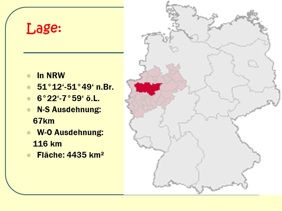 Lage: In NRW 51°12‘-51°49‘ n.Br. 6°22‘-7°59‘ ö.L. N-S Ausdehnung: 67km