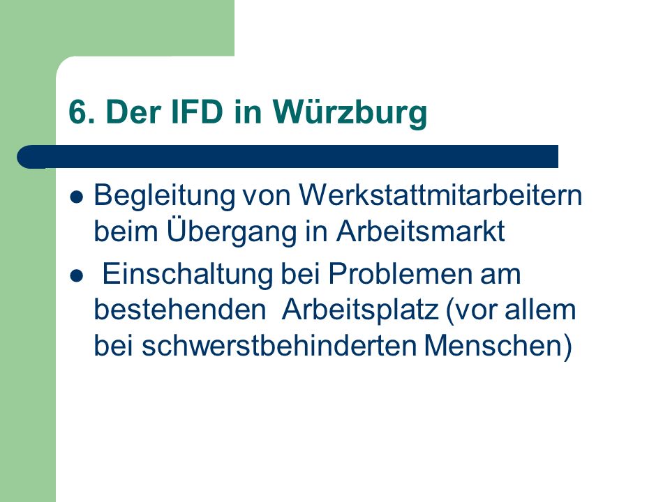 6. Der IFD in Würzburg Begleitung von Werkstattmitarbeitern beim Übergang in Arbeitsmarkt.