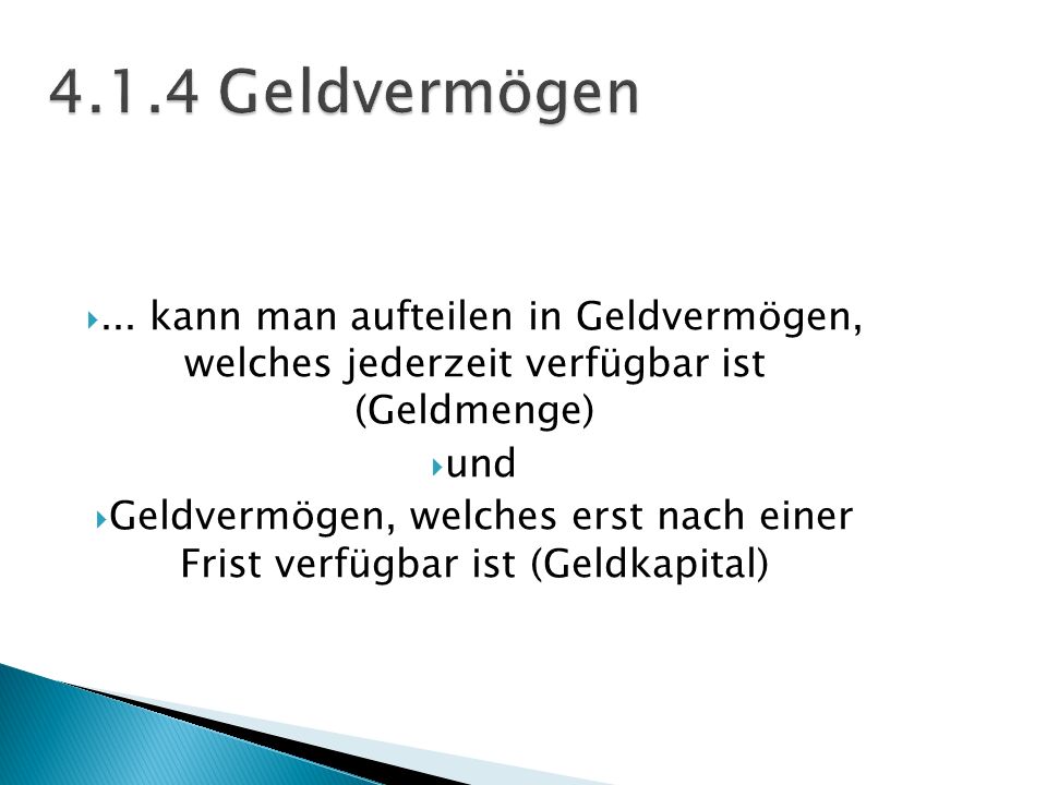 4.1.4 Geldvermögen ... kann man aufteilen in Geldvermögen, welches jederzeit verfügbar ist (Geldmenge)