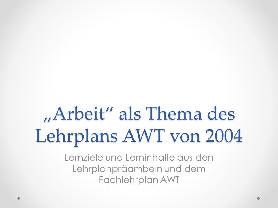 „Arbeit als Thema des Lehrplans AWT von 2004