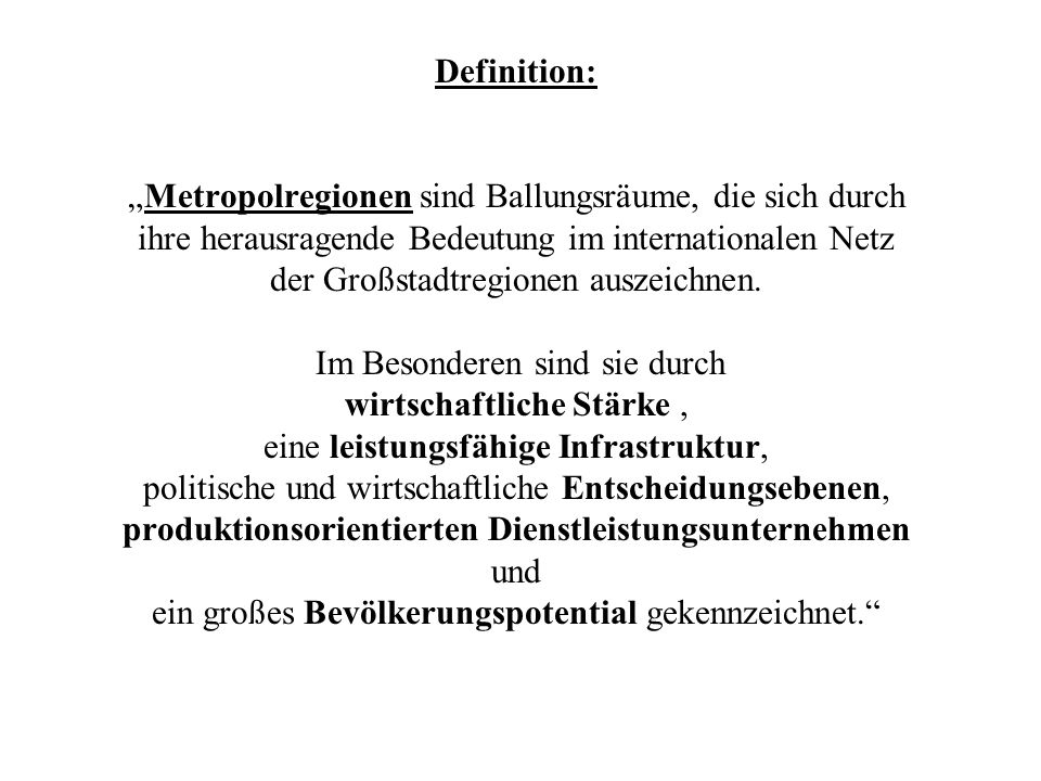 Definition: „Metropolregionen sind Ballungsräume, die sich durch ihre herausragende Bedeutung im internationalen Netz der Großstadtregionen auszeichnen.