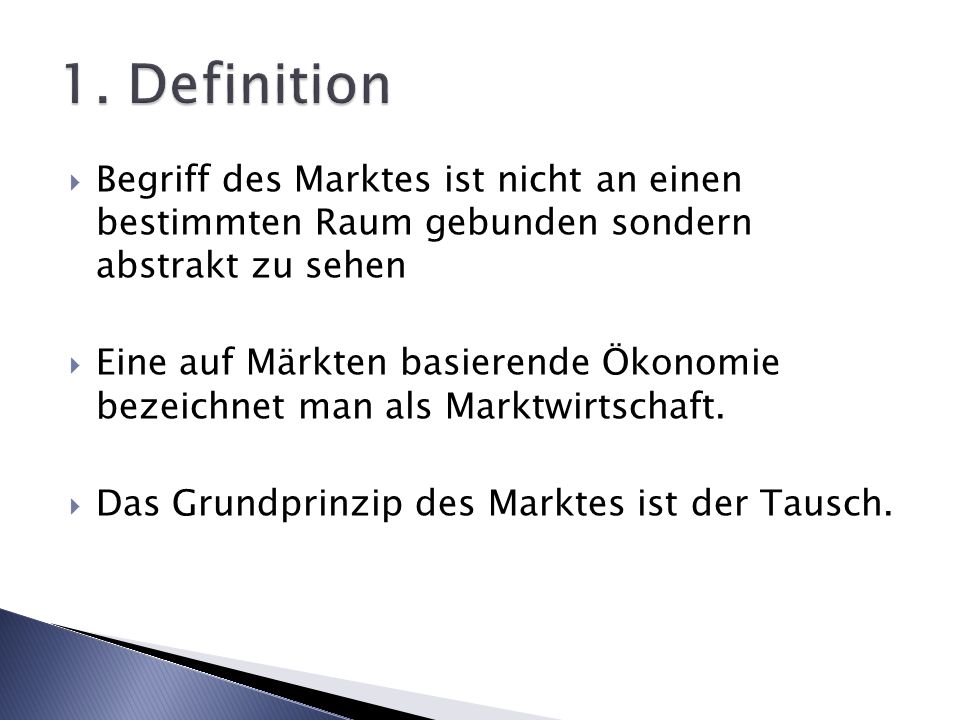 1. Definition Begriff des Marktes ist nicht an einen bestimmten Raum gebunden sondern abstrakt zu sehen.