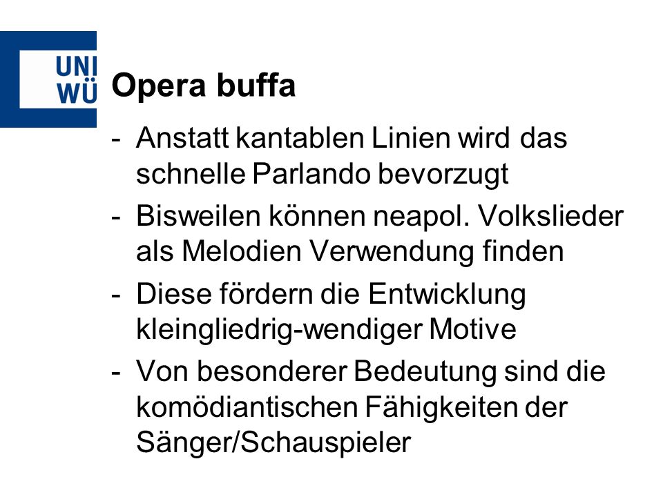 Opera buffa Anstatt kantablen Linien wird das schnelle Parlando bevorzugt. Bisweilen können neapol. Volkslieder als Melodien Verwendung finden.