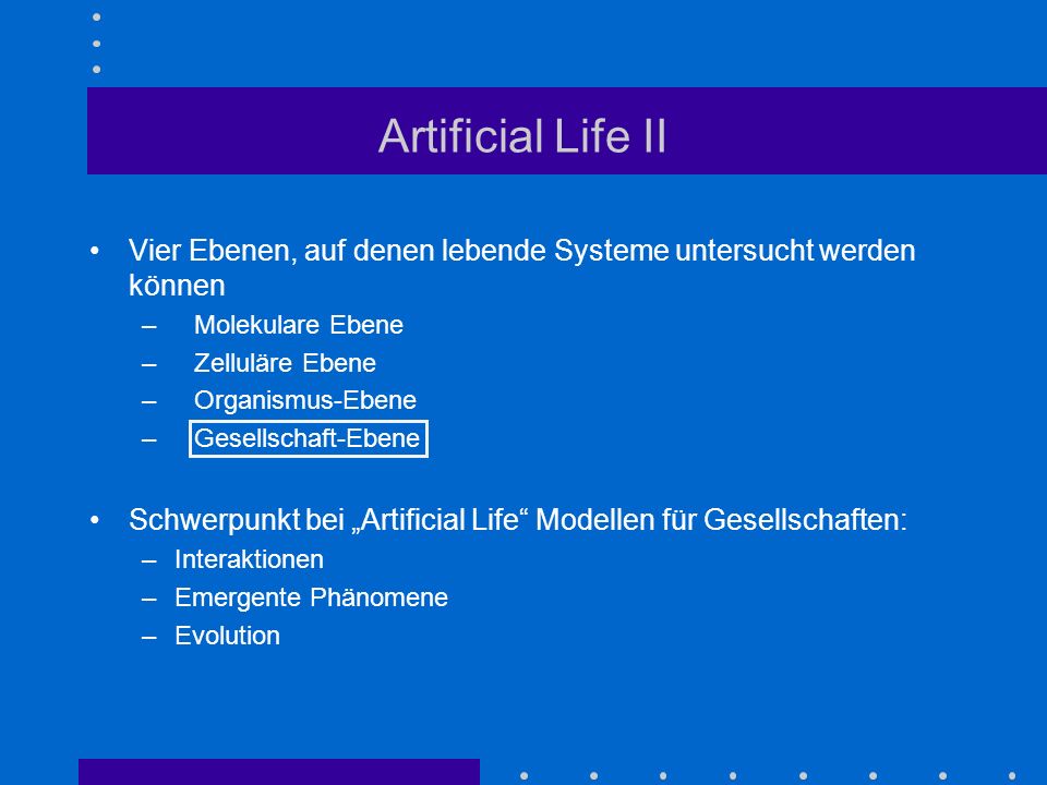 Artificial Life II Vier Ebenen, auf denen lebende Systeme untersucht werden können. Molekulare Ebene.