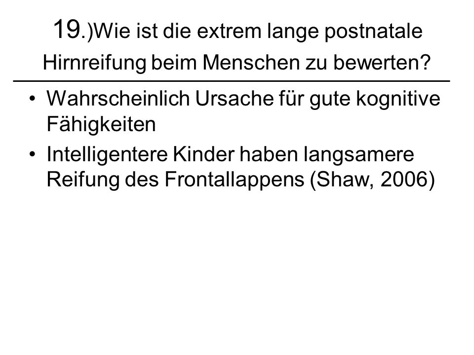 19.)Wie ist die extrem lange postnatale Hirnreifung beim Menschen zu bewerten