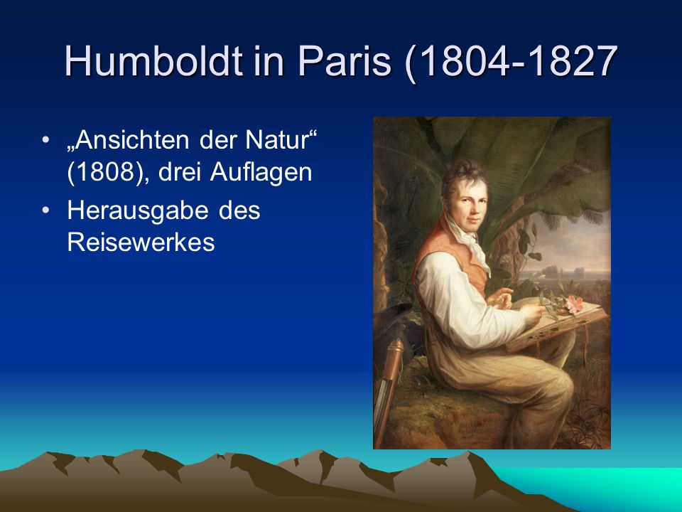 Humboldt in Paris ( „Ansichten der Natur (1808), drei Auflagen Herausgabe des Reisewerkes