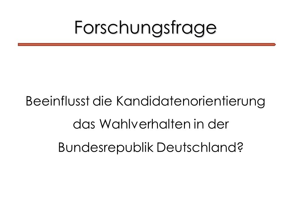 Forschungsfrage Beeinflusst die Kandidatenorientierung das Wahlverhalten in der Bundesrepublik Deutschland