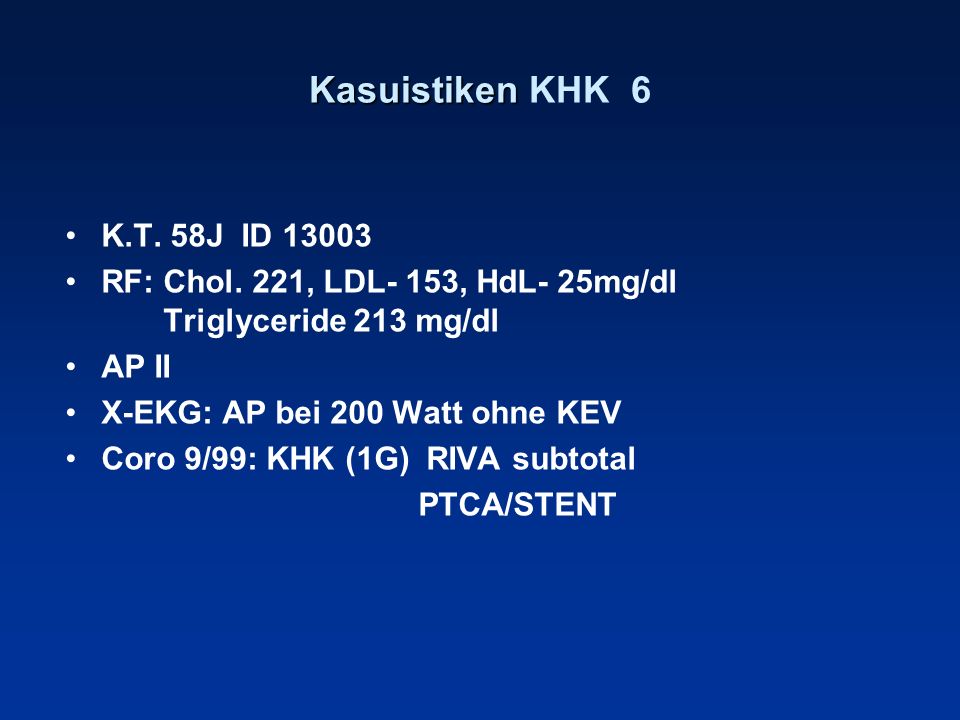 Kasuistiken KHK 6 K.T. 58J ID RF: Chol. 221, LDL- 153, HdL- 25mg/dl Triglyceride 213 mg/dl.
