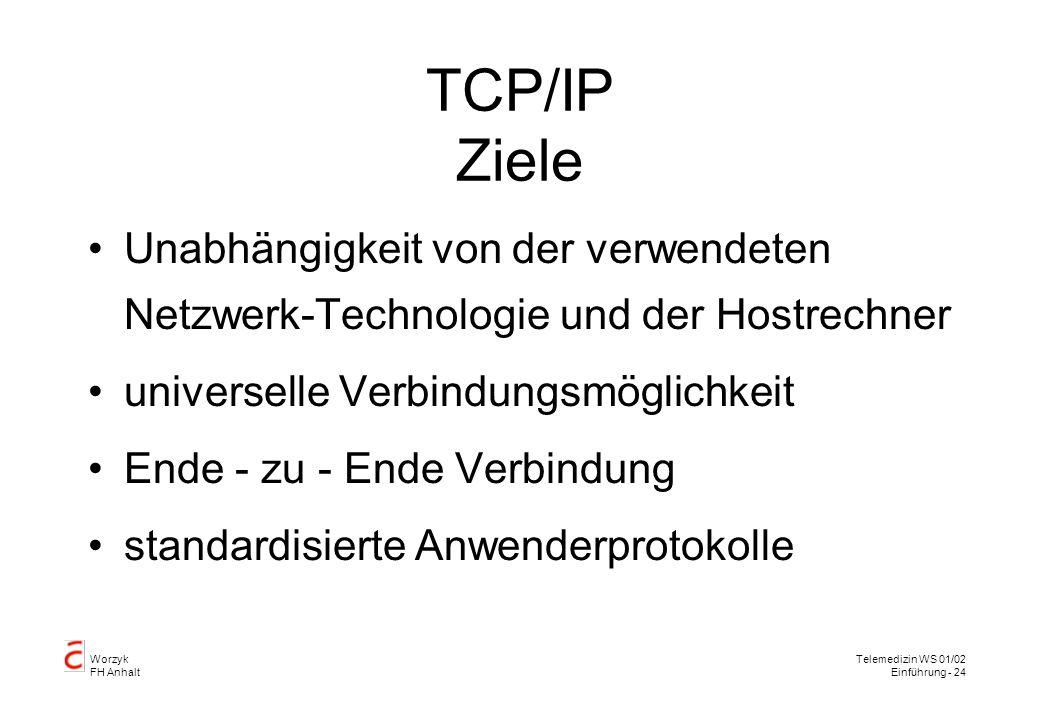 TCP/IP Ziele Unabhängigkeit von der verwendeten Netzwerk-Technologie und der Hostrechner. universelle Verbindungsmöglichkeit.
