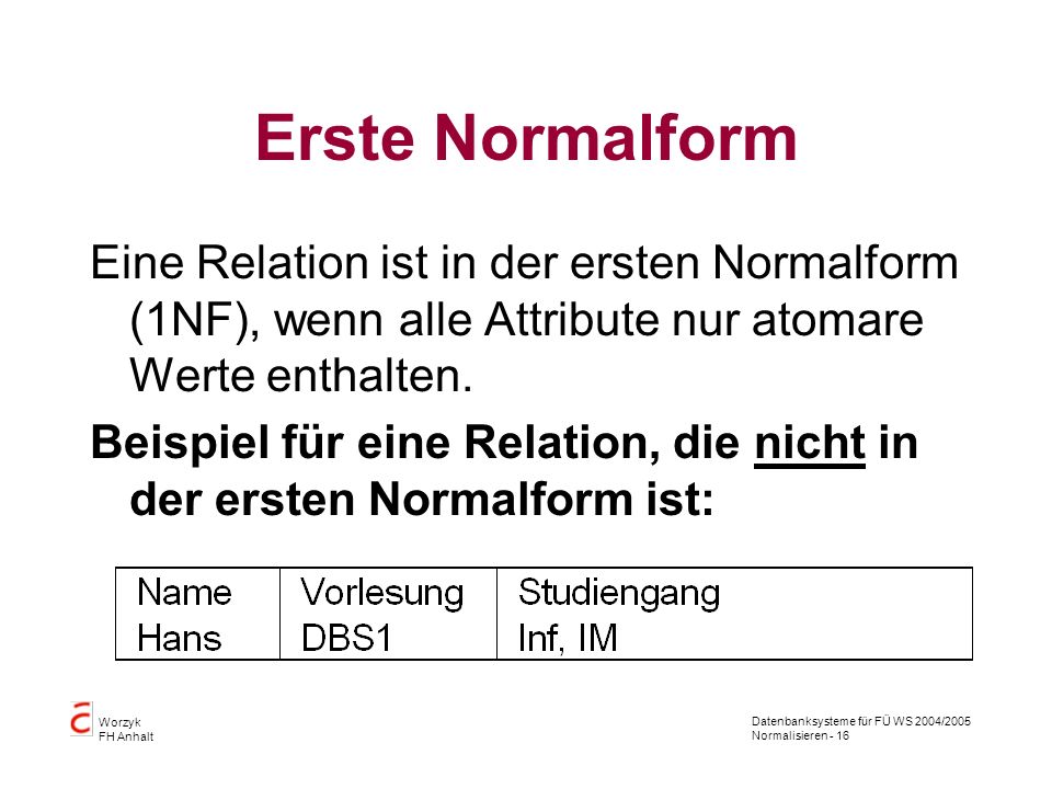 Erste Normalform Eine Relation ist in der ersten Normalform (1NF), wenn alle Attribute nur atomare Werte enthalten.