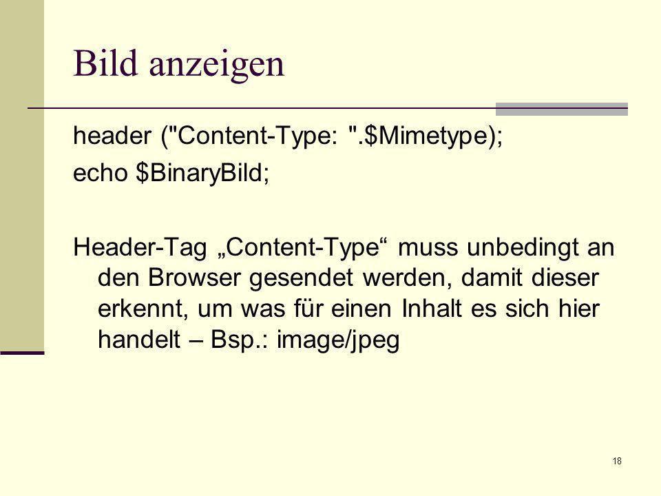 Bild anzeigen header ( Content-Type: .$Mimetype); echo $BinaryBild;
