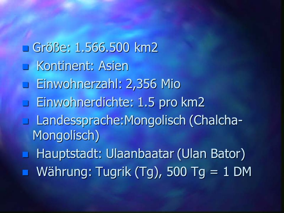 Größe: km2 Kontinent: Asien. Einwohnerzahl: 2,356 Mio. Einwohnerdichte: 1.5 pro km2. Landessprache:Mongolisch (Chalcha-Mongolisch)