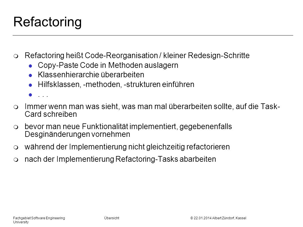 Refactoring Refactoring heißt Code-Reorganisation / kleiner Redesign-Schritte. Copy-Paste Code in Methoden auslagern.