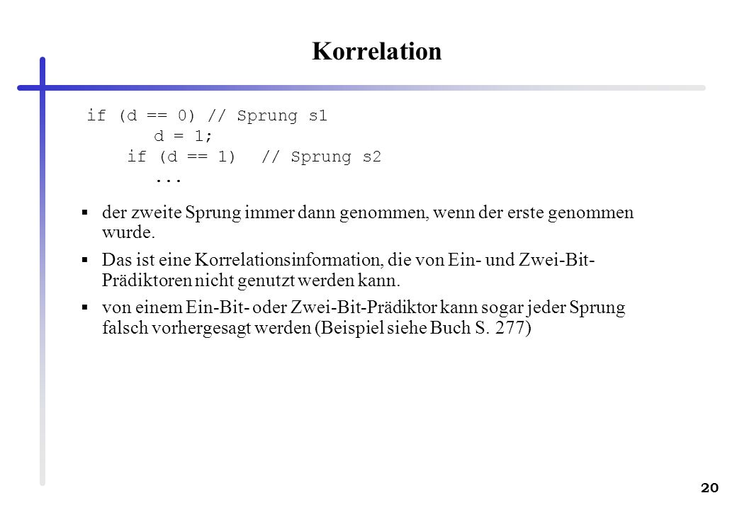 Korrelation if (d == 0) // Sprung s1. d = 1; if (d == 1) // Sprung s der zweite Sprung immer dann genommen, wenn der erste genommen wurde.