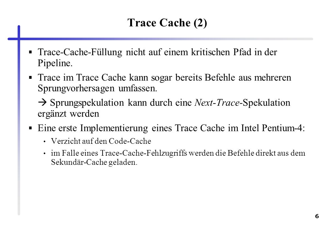 Trace Cache (2) Trace-Cache-Füllung nicht auf einem kritischen Pfad in der Pipeline.